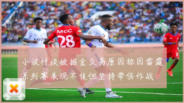 小波特谈被掘金交易原因称因雷霆系列赛表现不佳但坚持带伤作战