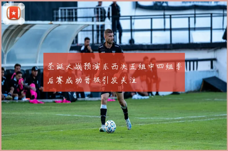 圣诞大战预演东西决五组中四组季后赛成功晋级引发关注